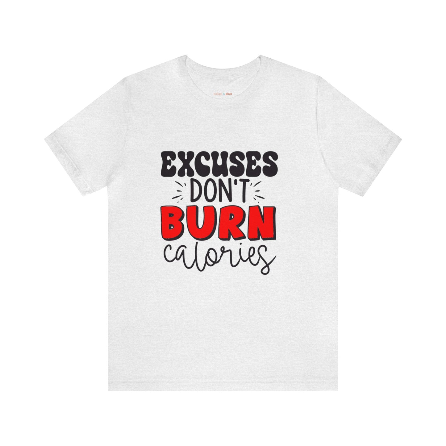 Excuses Don't Burn Calories - Unisex Short Sleeve Tee