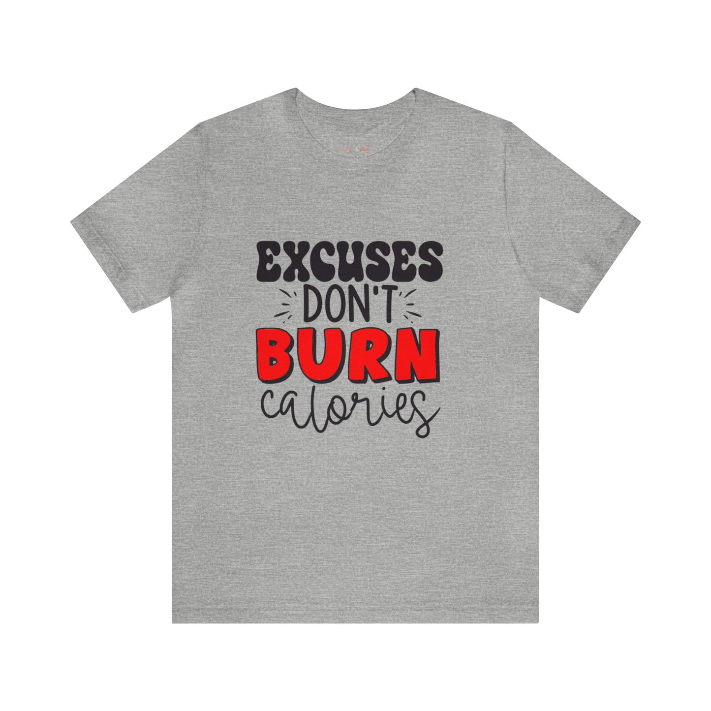 Excuses Don't Burn Calories - Unisex Short Sleeve Tee