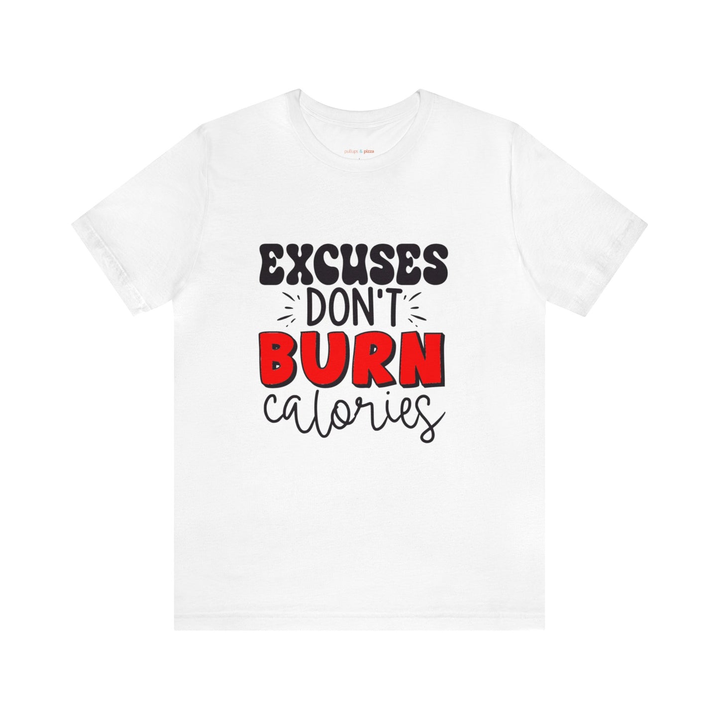 Excuses Don't Burn Calories - Unisex Short Sleeve Tee