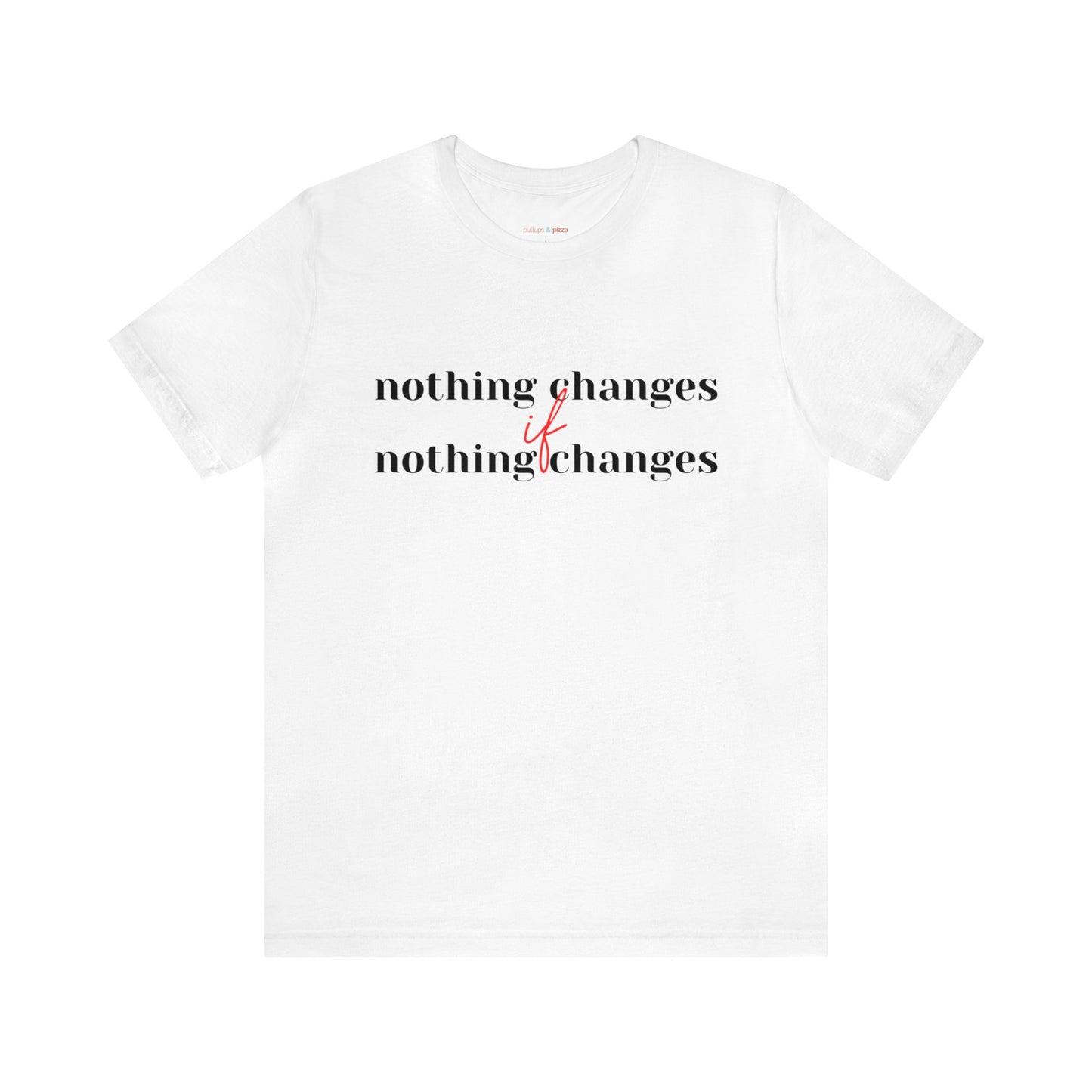 Nothing Changes if Nothing Changes Tee